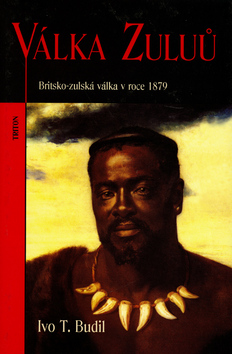 Kniha: Válka Zuluů - Britsko-zulská válka v roce 1879 - Ivo T. Budil