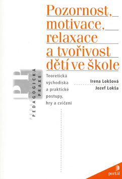 Kniha: Pozornost, motivace, relaxace a tvořivost dětí ve škole - Teoretická vých.a prakt.postupy,hry - Irena Lokšová, Jozef Lokša