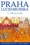 Kniha: Praha lucemburská v obrazech - František Kadlec