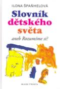 Kniha: Slovník dětského světa - Aneb Rozumíme si? - Ilona Špaňhelová