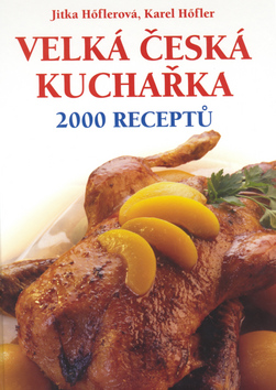 Kniha: Velká česká kuchařka 2000 receptů - Karel Höfler, Jitka Höflerová