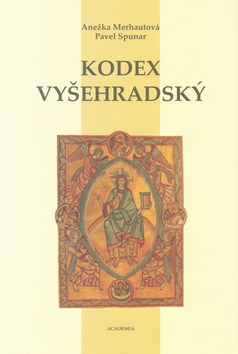 Kniha: Kodex Vyšehradský - Korunovační evangelistář prvního českého krále - Anežka Merhautová, Pavel Spunar