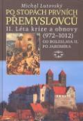 Kniha: Po stopách prvních Přemyslovců II. - Léta krize a obnovy 972 - 1012 Od Boleslava II. po Jaromíra - Michal Lutovský