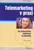 Kniha: Telemarketing v praxi - Jak profesionálně telefonovat se zákazníky - Květoslava Santlerová