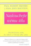 Kniha: Naslouchejte svému tělu - Psychofyzická cesta ke zdraví a vědomí sebe sama - Robert Masters, Jean Houston