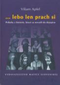 Kniha: ... lebo len prach si - Príbehy z histórie, ktoré sa nevošli do dejepisu - Viliam Apfel