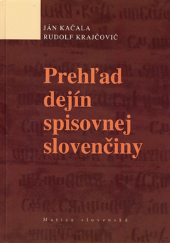 Kniha: Prehľad dejín spisovnej slovenčiny - Ján Kačala, Ján Krajčovič