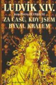 Kniha: Ludvík XIV. Za časů, kdy jsem býval králem - Jean-Pierre Dufreigne