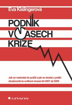 Kniha: Podnik v časech krize - Jak se nedostat do potíží a jak se dostat z potíží: Zkušenosti ze světové recese - Eva Kislingerová