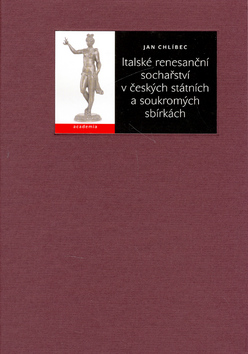 Kniha: Italské renesanční sochařství - v českých státních a soukromých sbírkách - Jan Chlíbec