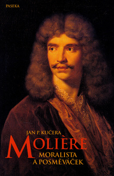 Kniha: Moliére - Moralista a posměváček - Jan P. Kučera