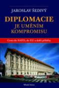 Kniha: Diplomacie je uměním kompromisu - Cesta do EU, NATO a další příběhy - Jaroslav Šedivý