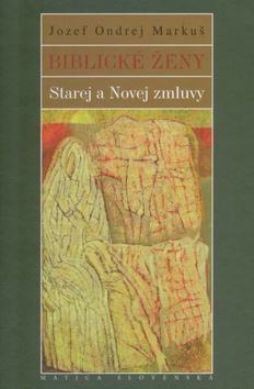 Kniha: Biblické ženy Starej a Novej zmluvy - Jozef Ondrej Markuš