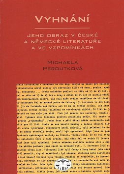 Kniha: Vyhnání - Jeho obraz v české a německé literatuře a ve vzpomínkách - Michaela Peroutková