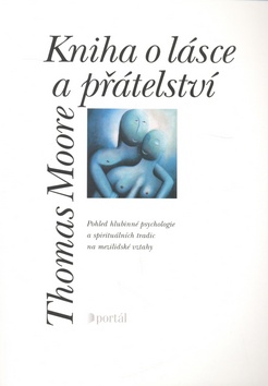 Kniha: Kniha o lásce a přátelství - Pohled hlubinné psychologie a spirituálních tradic na mezilidské vztahy. - Thomas Moore