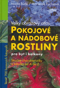 Kniha: Pokojové a nádobové rostliny - velký obrazový atlas - Moritz Bürki, Marianne Fuchsová