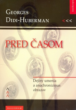 Kniha: Pred časom - Dejiny umenia a anachronizmus obrazov - Georges Didi-Huberman