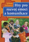 Kniha: Hry pro rozvoj emocí a komunikace - Koncepce a modešl tvořivě-humanistické výchovy - Milota Zelinková