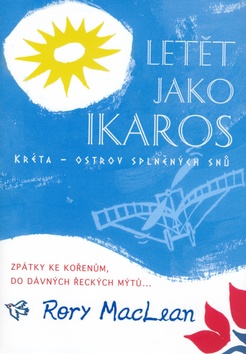 Kniha: Letět jako Ikaros - Kréta - ostrov splněných snů - Rory MacLean