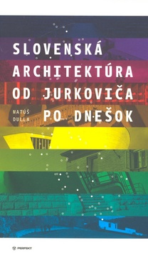Kniha: Slovenská architektúra od Jurkoviča po dnešok - Matúš Dulla