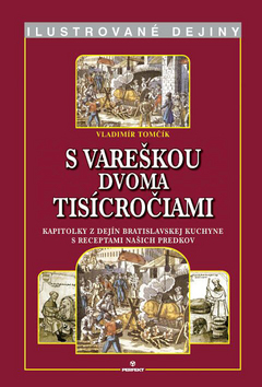 Kniha: S vareškou dvoma tisícročiami - Kapitolky z dejín bratislavskej kuchyne s receptami našich predkov - Vladimír Tomčík