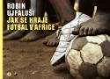 Kniha: Jak se hraje fotbal v Africe - Robin Ujfaluši