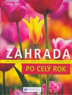 Kniha: Záhrada po celý rok - Pre začiatočníkov - krok za krokom k zelenému raju - Joachim Mayer