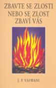 Kniha: Zbavte se zlosti nebo se zlost zbaví Vás - J. P. Vaswani