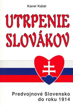 Kniha: Utrpenie Slovákov - Predvojnové Slovensko do roku 1914 - Karel Kálal