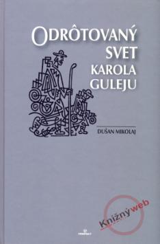 Kniha: Odrôtovaný svet Karola Guleju - Dušan Mikolaj