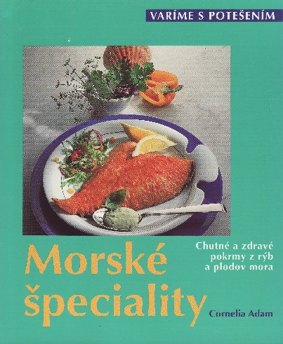 Kniha: Morské špeciality - Chutné a zdravé pokrmy z rýb a plodov mora - Cornelia Adam
