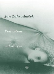 Kniha: Pod bičem milostným - Jan Zahradníček