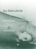 Kniha: Pod bičem milostným - Jan Zahradníček