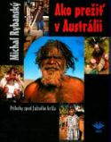 Kniha: Ako prežiť v Austrálii - Príbehy spod Južného kríža - Michal Rybanský