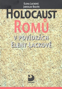 Kniha: Holocaust Romů v povídkách Eleny Lackové - Elena Lacková, Jaroslav Balvín