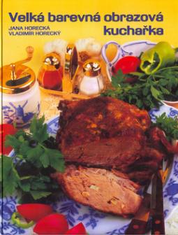 Kniha: Velká barevná obrazová kuchařka - Vladimír Horecký, Jana Horecká