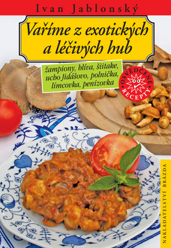 Kniha: Vaříme z exotických a léčivých hub - Ivan Jablonský