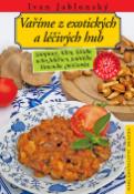 Kniha: Vaříme z exotických a léčivých hub - Ivan Jablonský