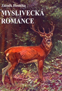 Kniha: Myslivecká romance - Příběhy z myslivecké praxe - Zdeněk Hostička