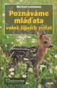 Kniha: Poznáváme mláďata volně žijících zvířat - Průvodce přírodou - Michael Lohmann