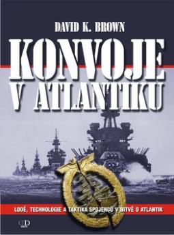 Kniha: Konvoje v Atlantiku - Lodě, technologie a taktika spojenců v bitvě o Atlantik - David K. Brown