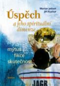 Kniha: Úspěch a jeho spirituální dimenze - Mýtus, fikce, skutečnost - Jiří Kuchař, Marian Jelínek