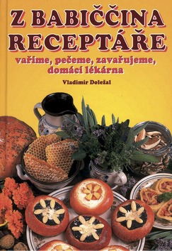 Kniha: Z babiččina receptáře vaříme, pečeme, zavařujeme, domácí lékárna - Antonín Doležal
