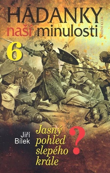 Kniha: Hádanky naší minulosti 6 - Jasný pohled slepého krále? - Jiří Bílek, Magda Váňová, Jiří Štork