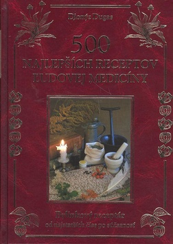 Kniha: 500 najlepších receptov ľudovej medicíny - Bylinkový receptár od najstarších čias po súčasnosť - Dionýz Dugas