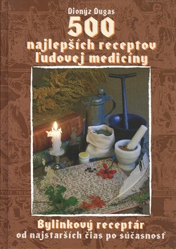 Kniha: 500 najlepších receptov ľudovej medicíny - Bylinkový receptár od najstarších čias po súčasnosť - Dionýz Dugas