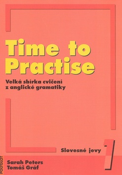 Kniha: Time to Practise 1 Slovesné jevy - Slovesné jevy Velká sbírka cvičení z anglické gramatiky - Sarah Peters, Tomáš Gráf
