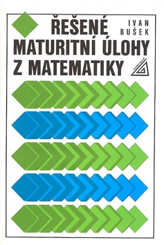 Kniha: Řešené maturitní úlohy z matematiky - Ivan Bušek