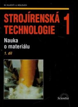 Kniha: Strojírenská technologie 1 - 1.díl Nauka o materiálu - Miroslav Hluchý, Jan Kolouch