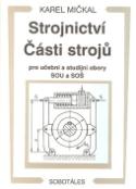 Kniha: Strojnictví Části strojů - pro učební a studijní obory SOU a SOŠ - Karel Mičkal